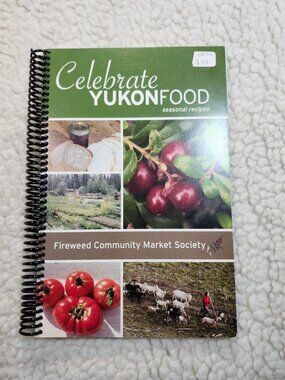 Celebrate Yukon Food Cookbook Fireweed Community Market Society 2011 Spiral